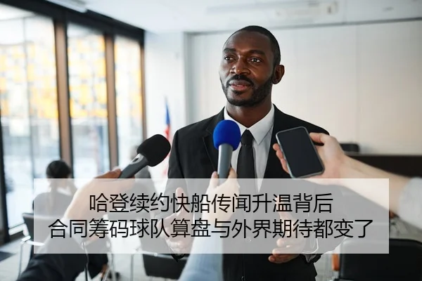 哈登续约快船传闻升温背后 合同筹码球队算盘与外界期待都变了